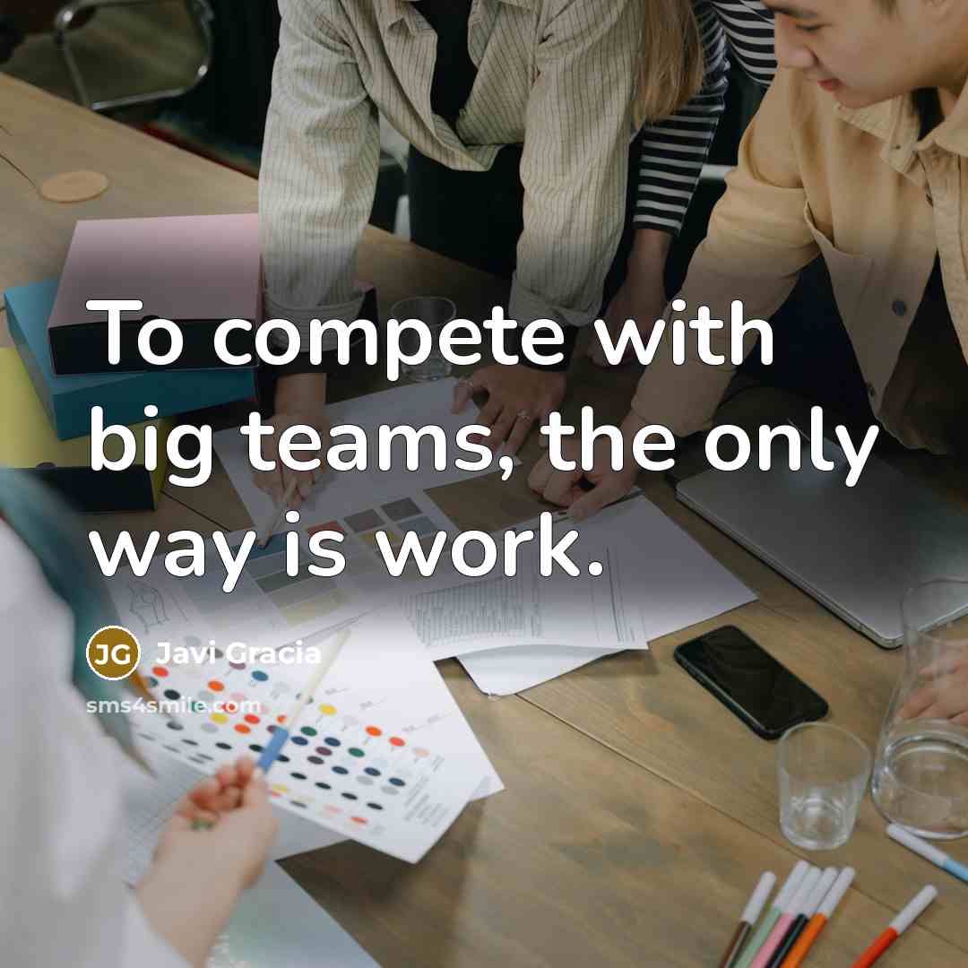 “To compete with big teams, the only way is work.…” quote by Javi Gracia