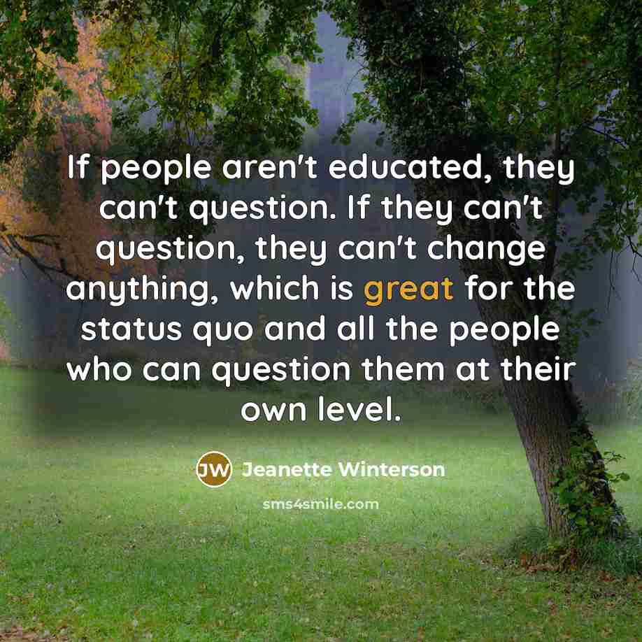 “If people aren't educated, they can't question. If they can't…” quote by Jeanette Winterson