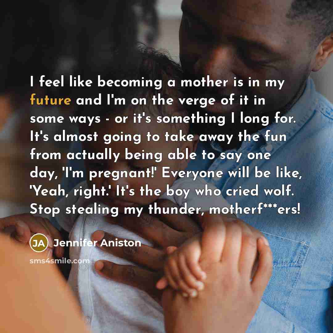 “I feel like becoming a mother is in my future…” quote by Jennifer Aniston