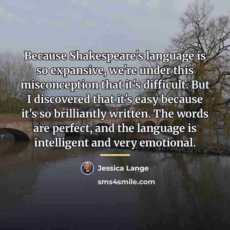 “Because Shakespeare's language is so expansive, we're under this misconception…” quote by Jessica Lange
