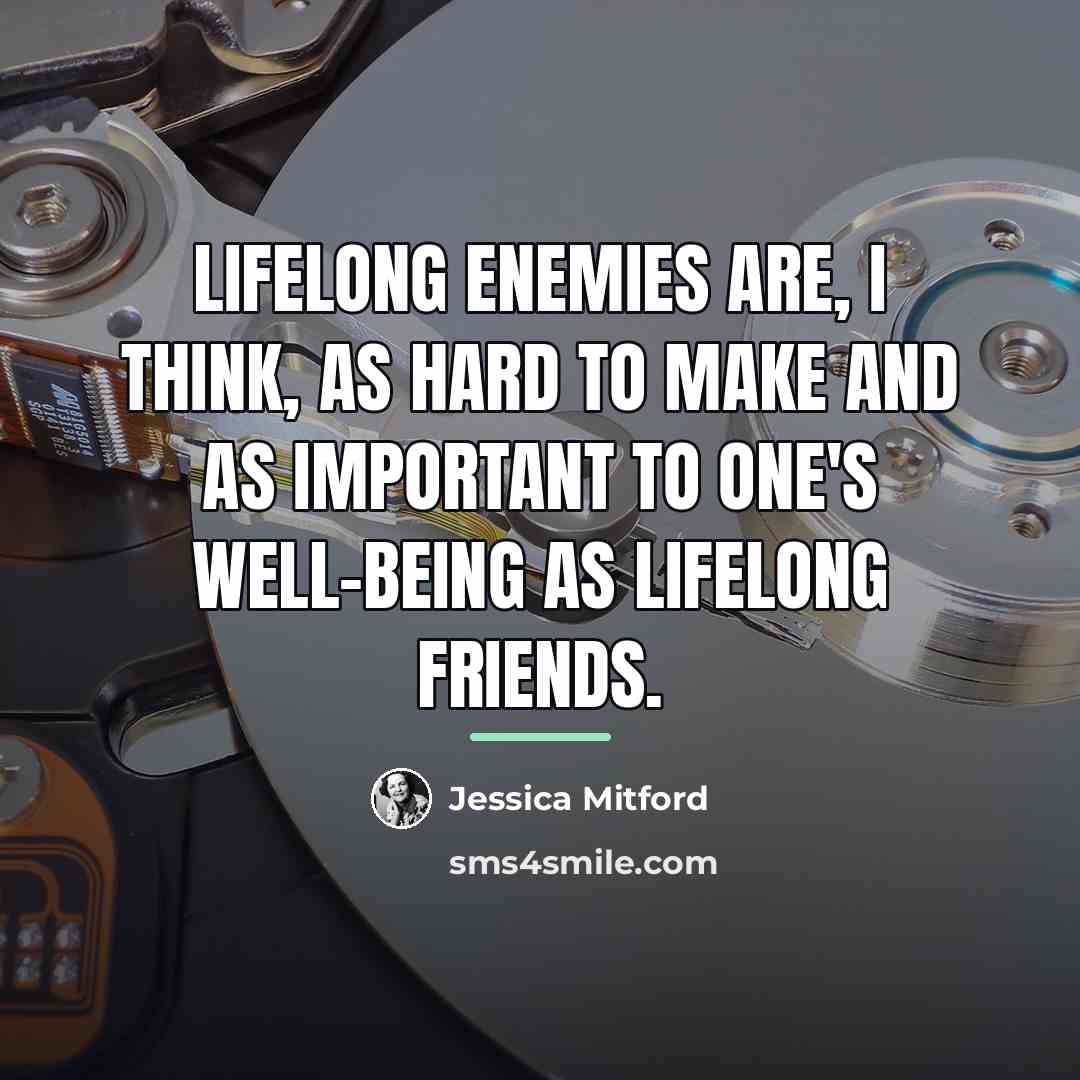 “lifelong enemies are, I think, as hard to make and…” quote by Jessica Mitford