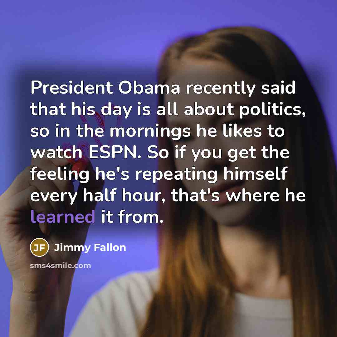 “President Obama recently said that his day is all about…” quote by Jimmy Fallon