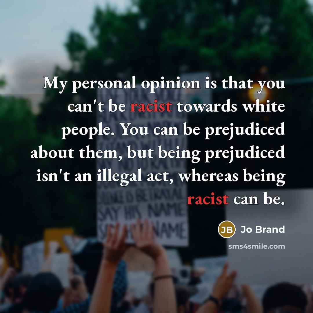 “My personal opinion is that you can't be racist towards…” quote by Jo Brand