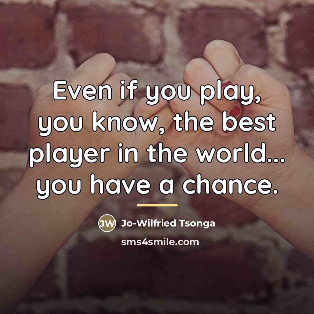 “Even if you play, you know, the best player in…” quote by Jo-Wilfried Tsonga
