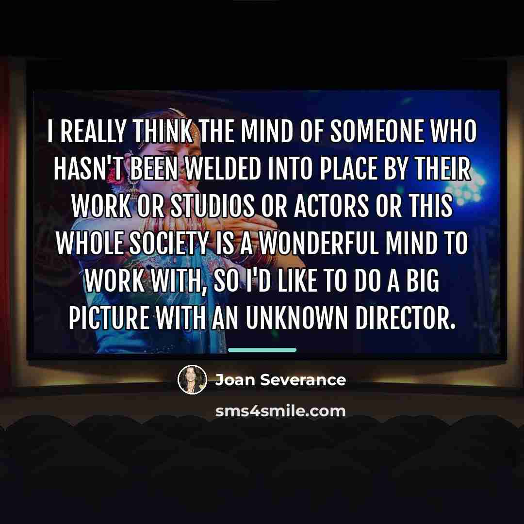 “I really think the mind of someone who hasn't been…” quote by Joan Severance