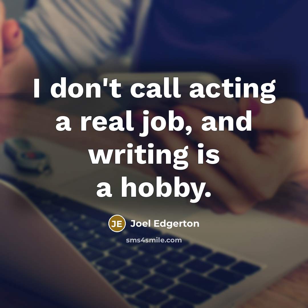 “I don't call acting a real job, and writing is…” quote by Joel Edgerton