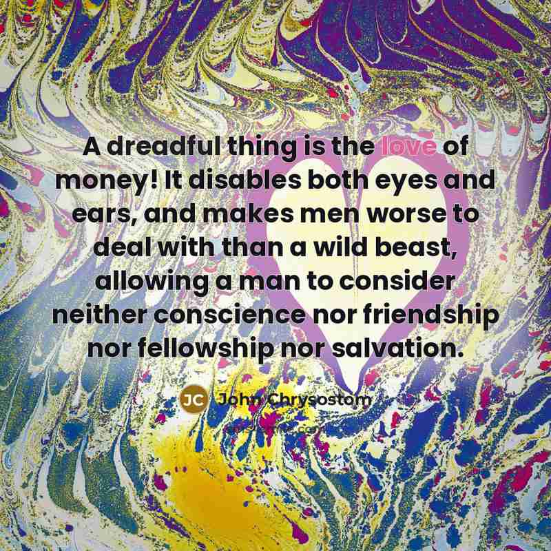 “A dreadful thing is the love of money! It disables…” quote by John Chrysostom