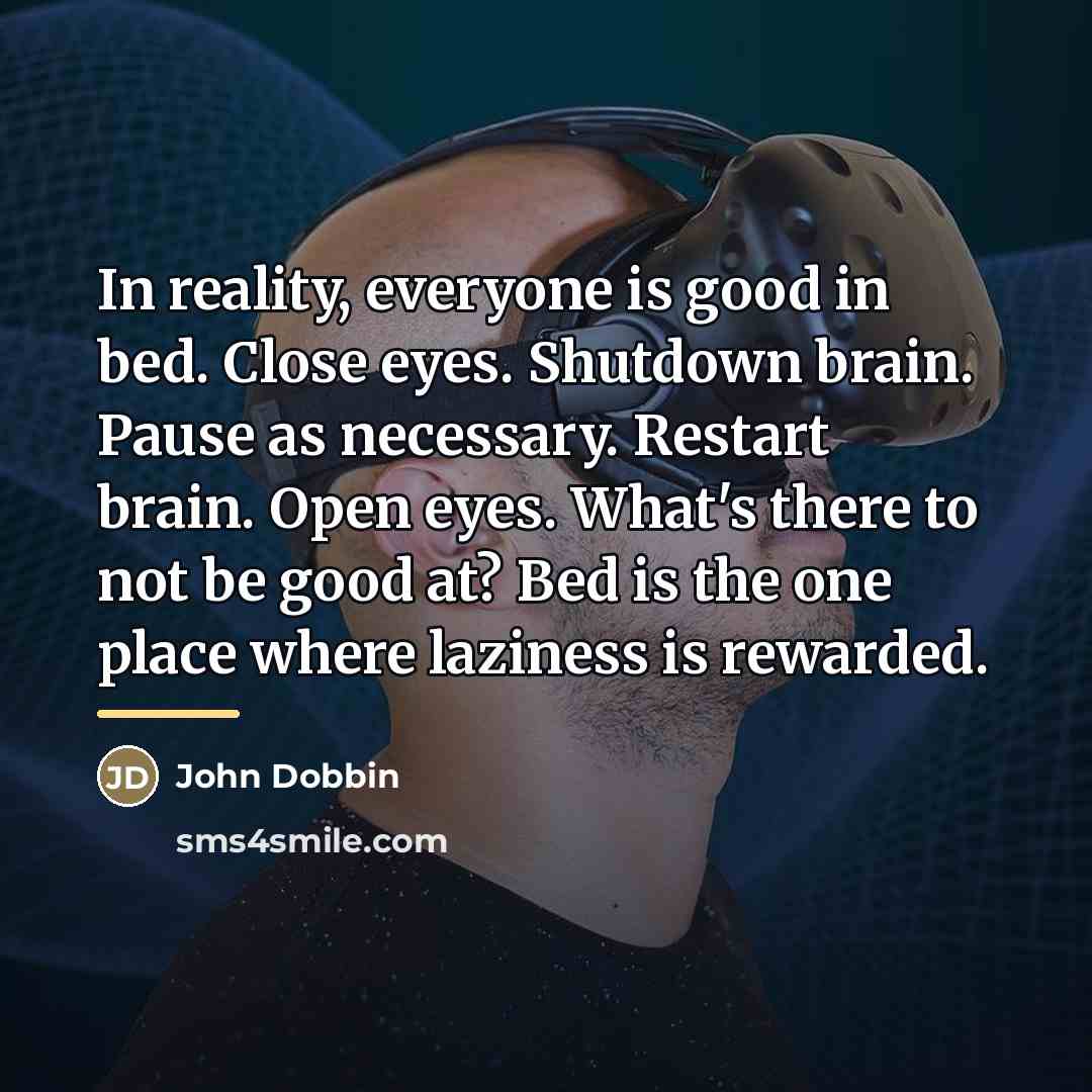 “In reality, everyone is good in bed. Close eyes. Shutdown…” quote by John Dobbin