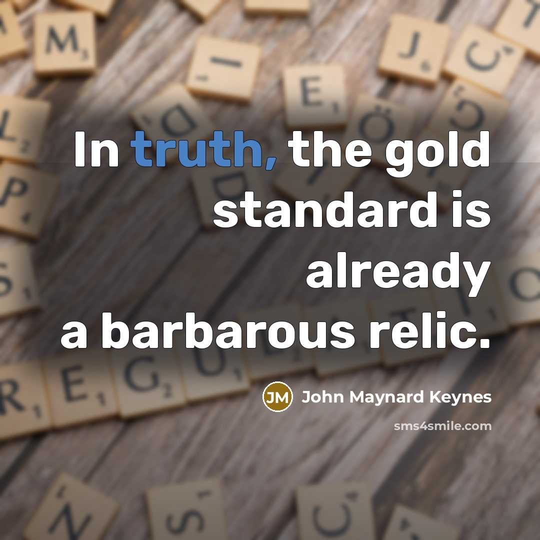 “In truth, the gold standard is already a barbarous relic.…” quote by John Maynard Keynes