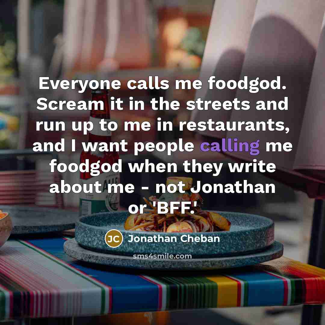 “Everyone calls me foodgod. Scream it in the streets and…” quote by Jonathan Cheban
