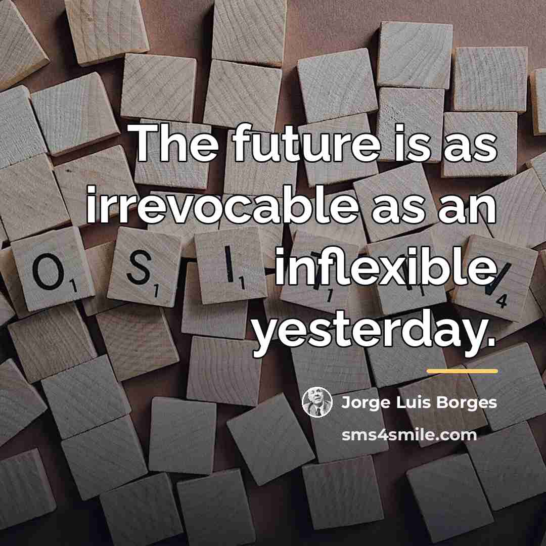 “The future is as irrevocable as an inflexible yesterday.…” quote by Jorge Luis Borges