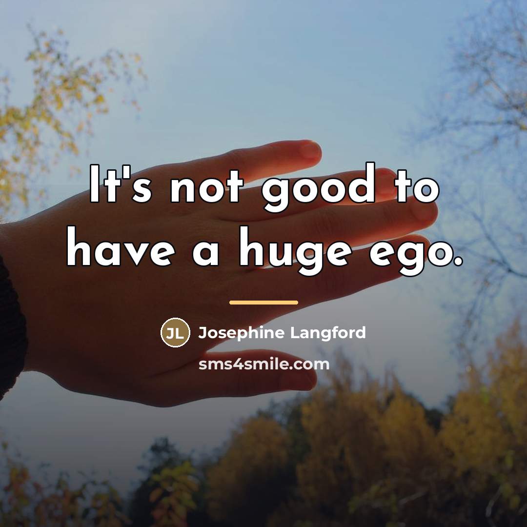 “It's not good to have a huge ego.…” quote by Josephine Langford