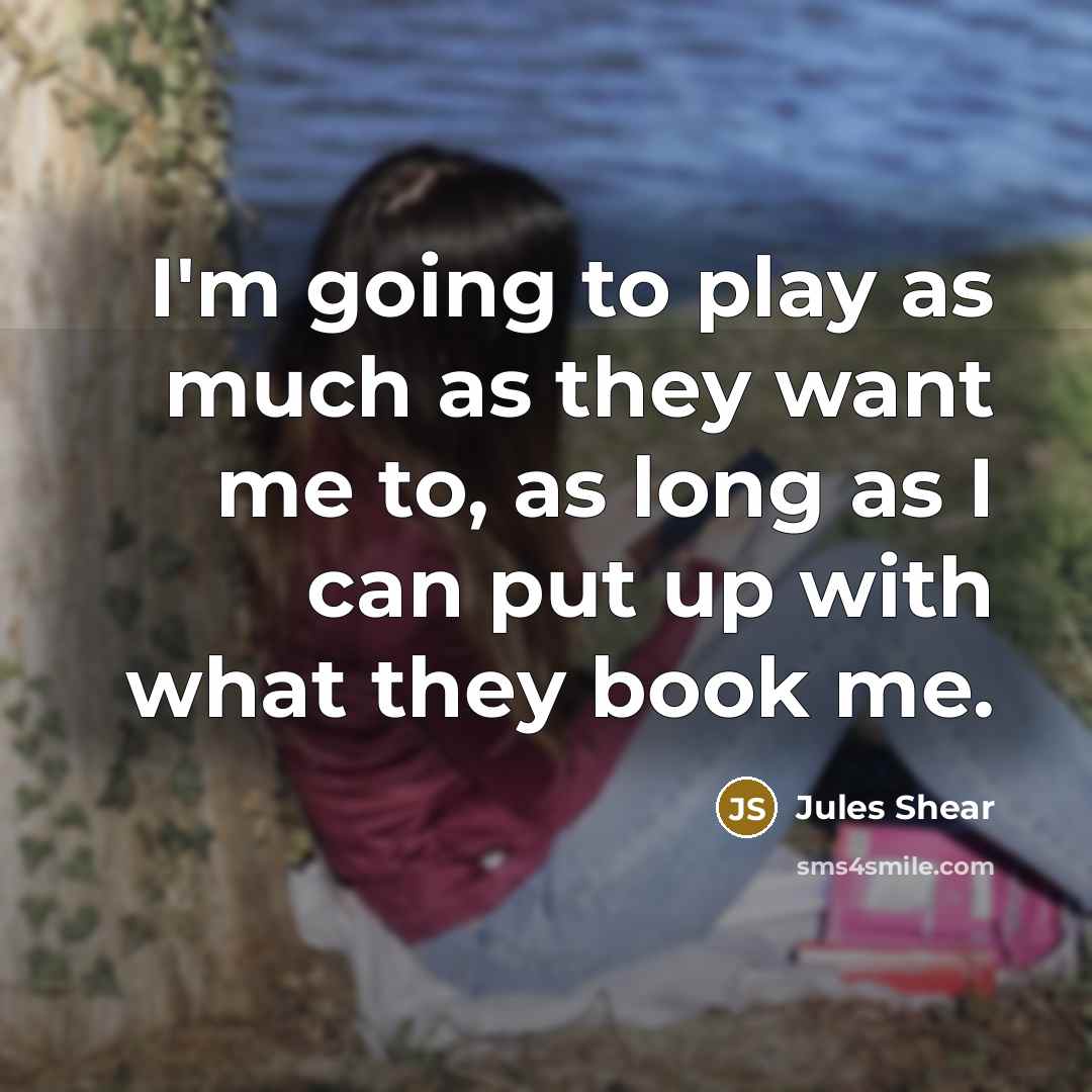 “I'm going to play as much as they want me…” quote by Jules Shear