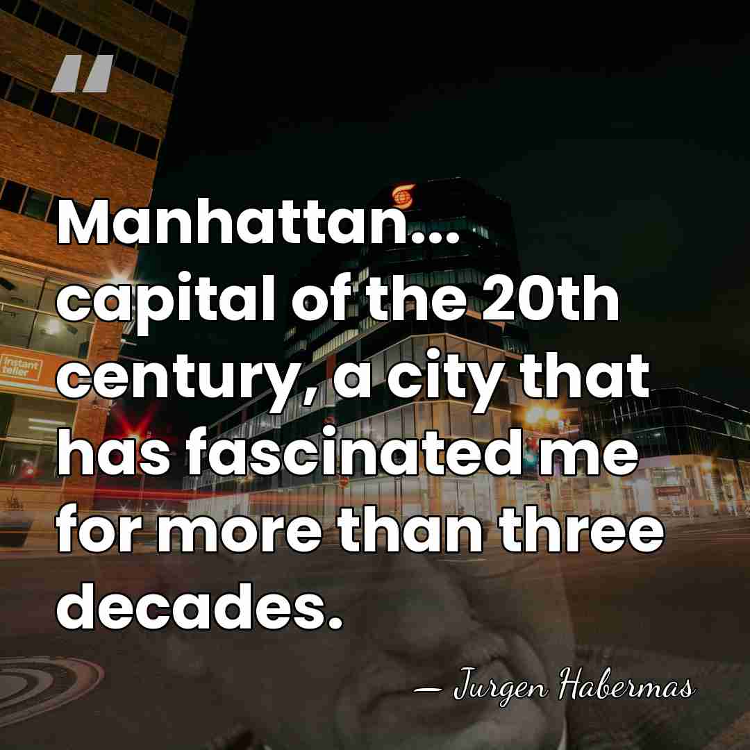 Manhattan... capital of the 20th century, a city that has fascinated me&hellip; - Jurgen Habermas