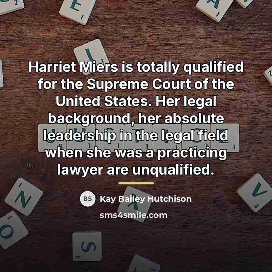 “Harriet Miers is totally qualified for the Supreme Court of…” quote by Kay Bailey Hutchison