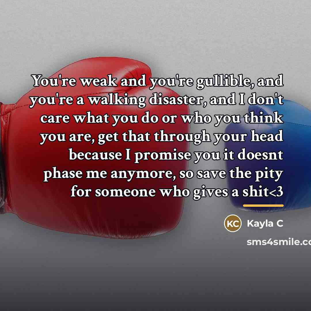 “You're weak and you're gullible, and you're a walking disaster,…” quote by Kayla C