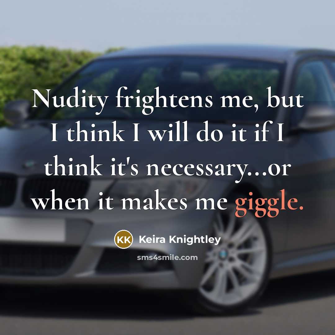 “Nudity frightens me, but I think I will do it…” quote by Keira Knightley
