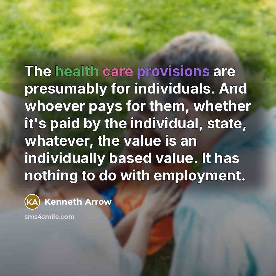 “The health care provisions are presumably for individuals. And whoever…” quote by Kenneth Arrow