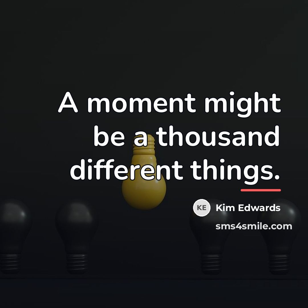 “A moment might be a thousand different things.…” quote by Kim Edwards