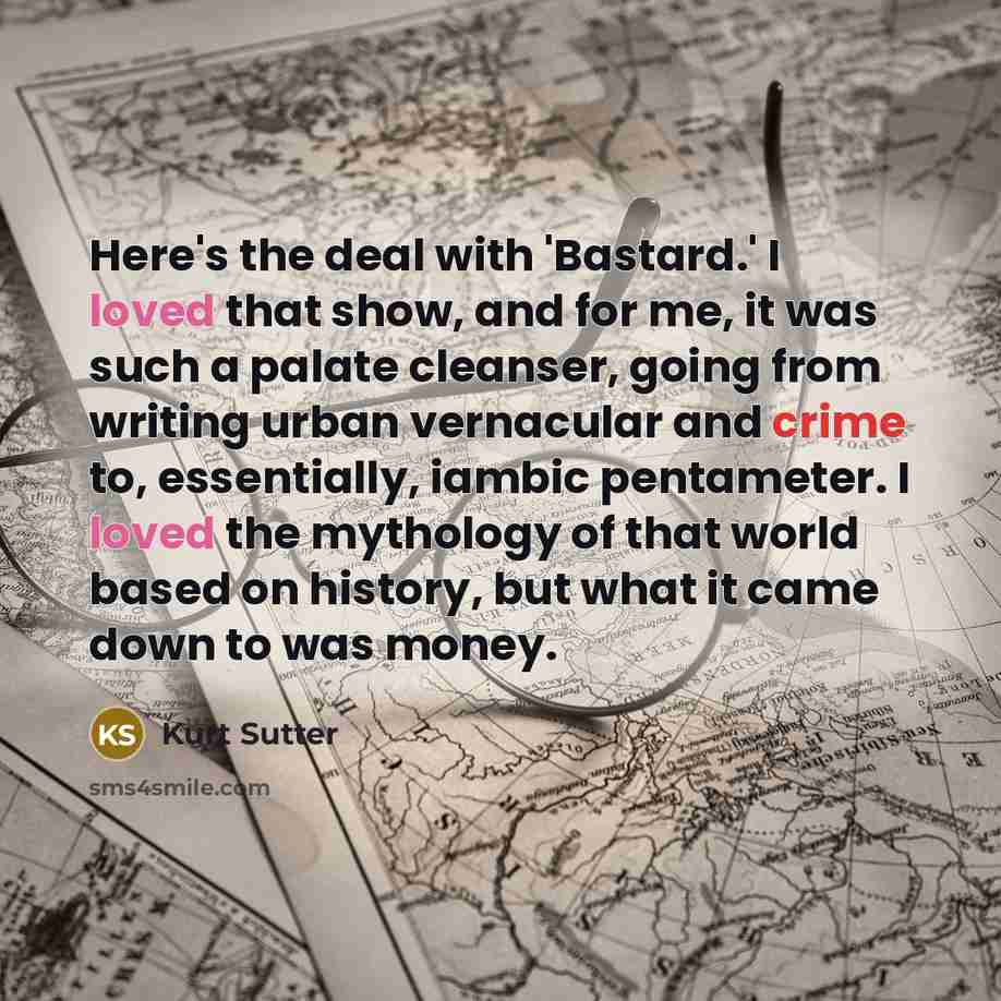 “Here's the deal with 'Bastard.' I loved that show, and…” quote by Kurt Sutter