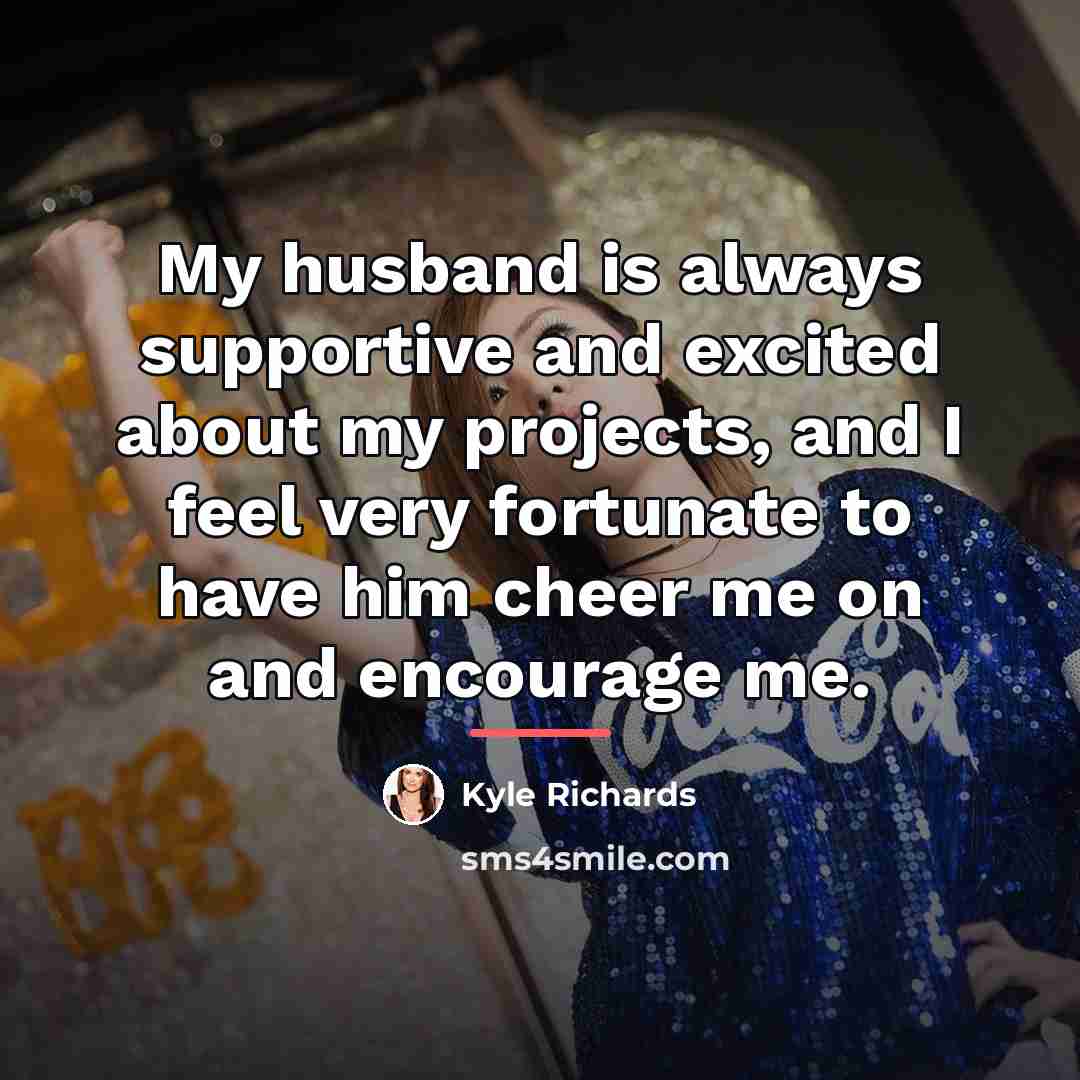 “My husband is always supportive and excited about my projects,…” quote by Kyle Richards