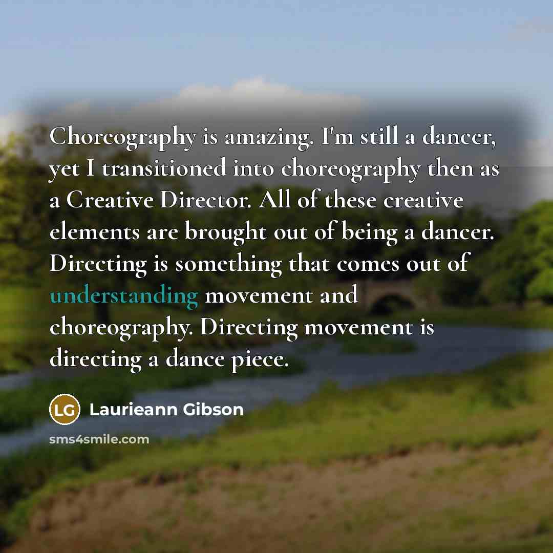“Choreography is amazing. I'm still a dancer, yet I transitioned…” quote by Laurieann Gibson