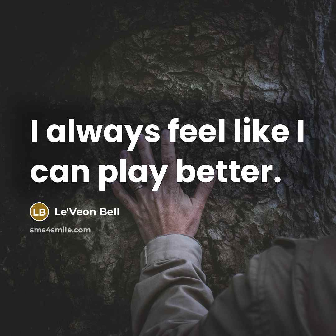 “I always feel like I can play better.…” quote by Le'Veon Bell