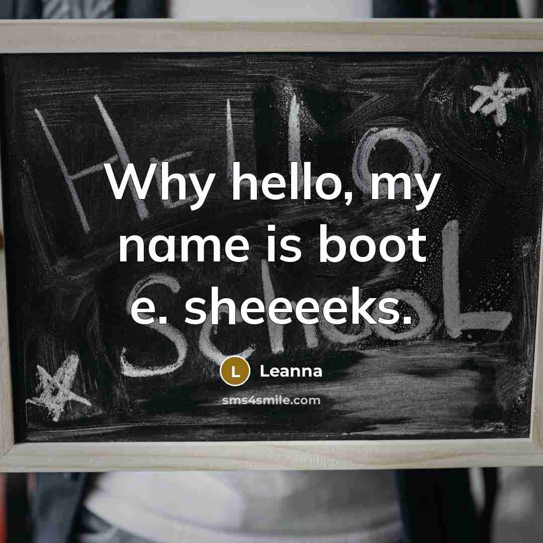 “Why hello, my name is boot e. sheeeeks.” quote by Leanna