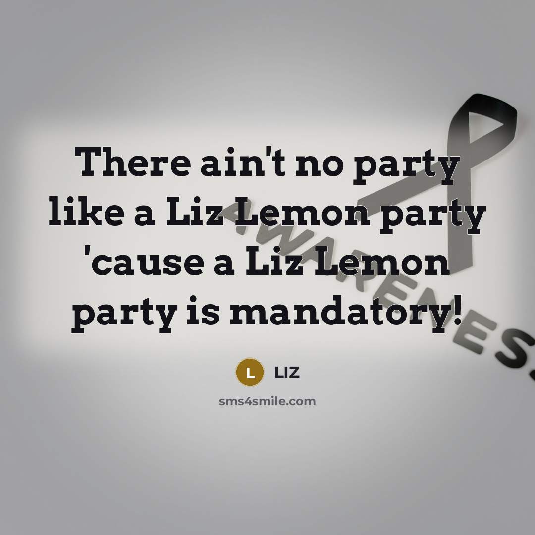 “There ain't no party like a Liz Lemon party 'cause…” quote by LIZ