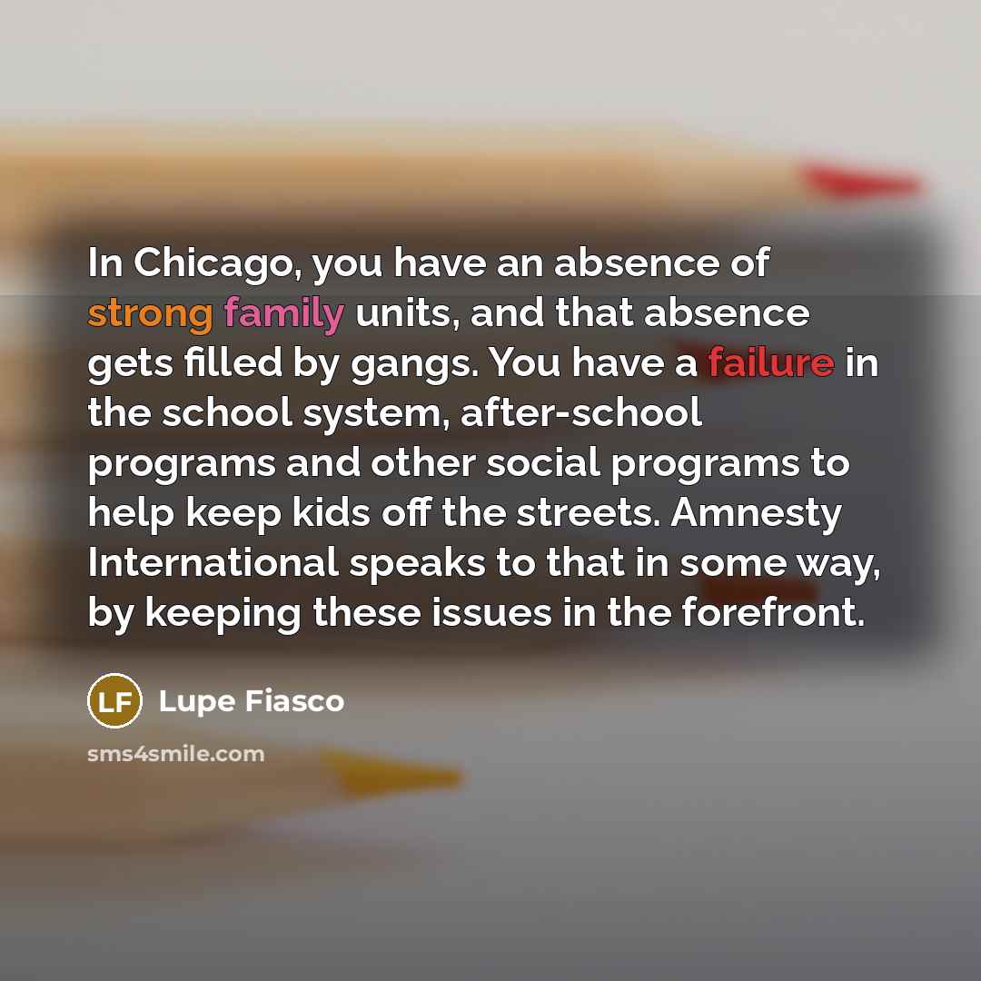 “In Chicago, you have an absence of strong family units,…” quote by Lupe Fiasco