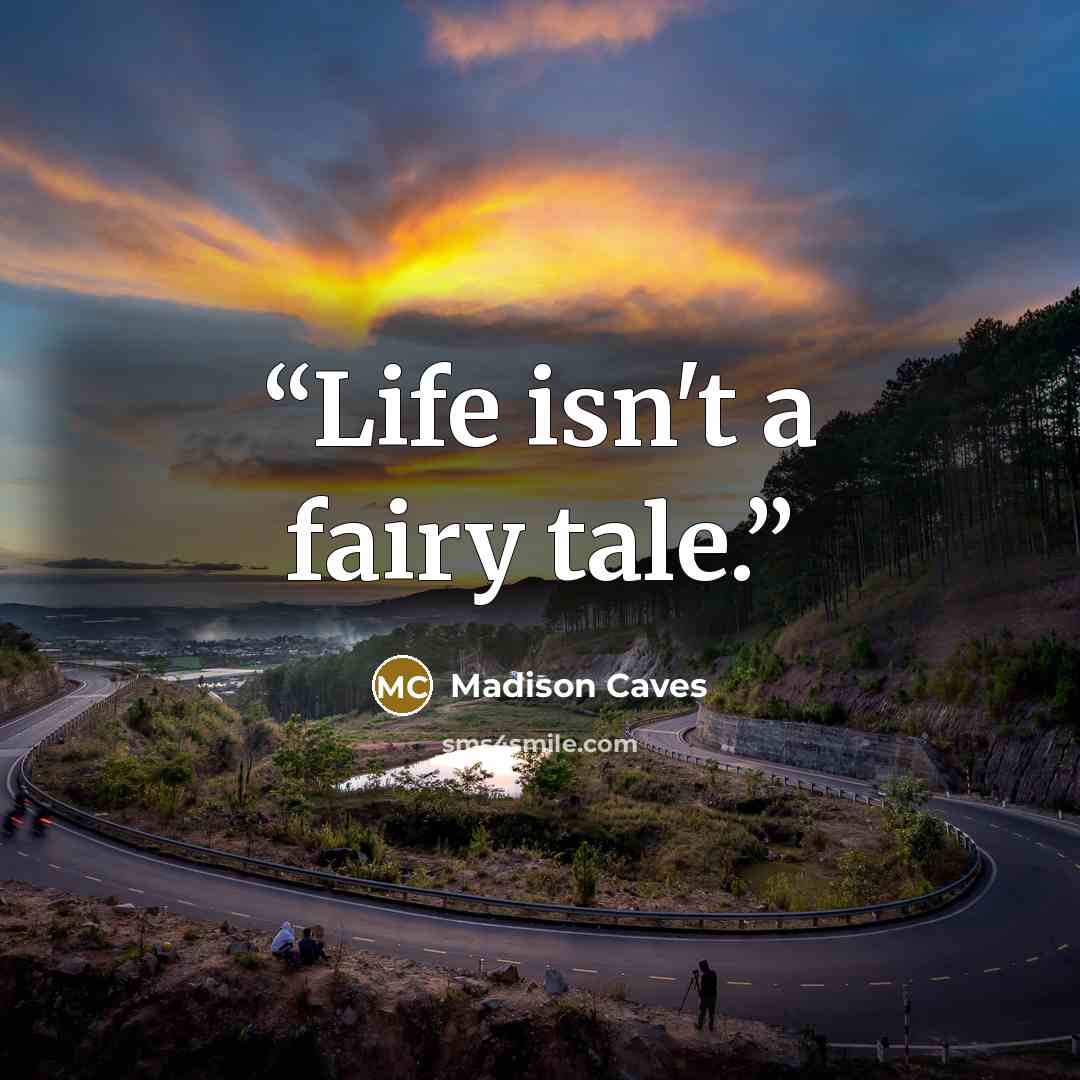 “Life isn't a fairy tale.” quote by Madison Caves