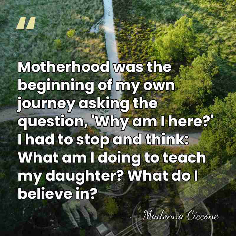 Motherhood was the beginning of my own journey asking the question, 'Why&hellip; - Madonna Ciccone