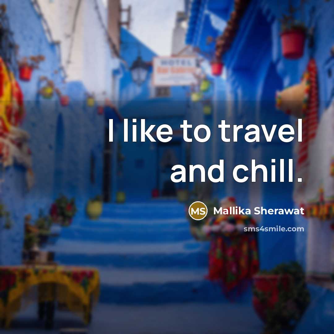 “I like to travel and chill.…” quote by Mallika Sherawat
