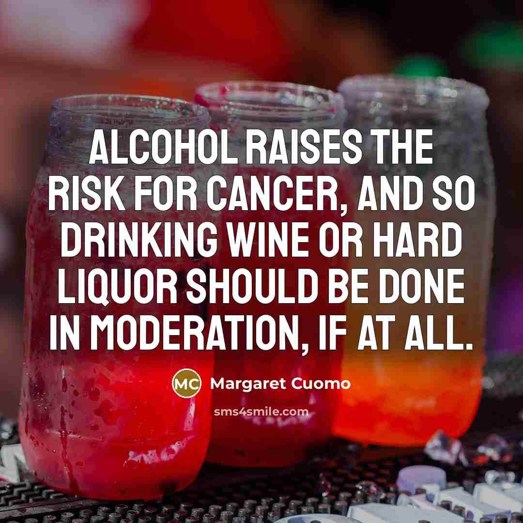 “Alcohol raises the risk for cancer, and so drinking wine…” quote by Margaret Cuomo