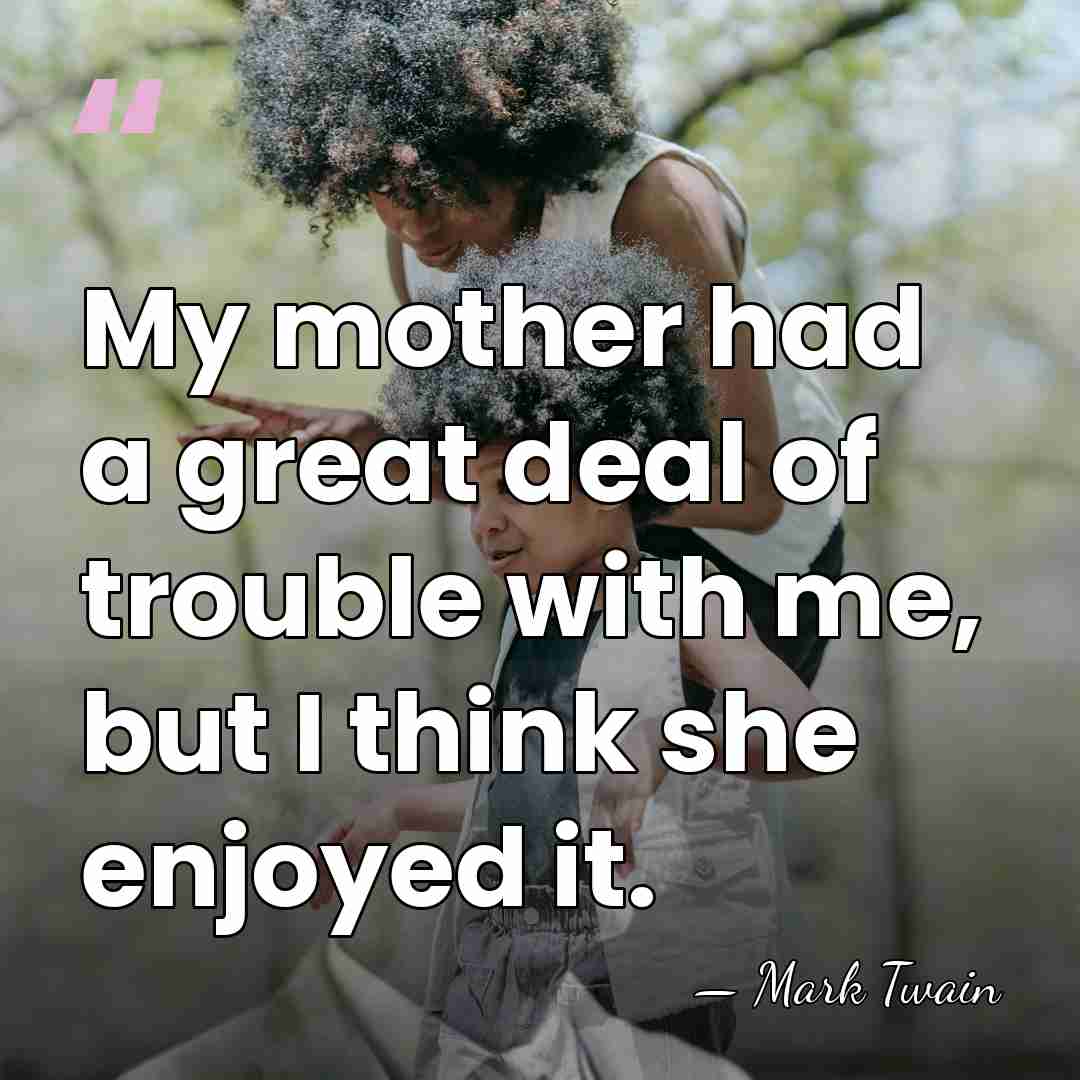 My mother had a great deal of trouble with me, but I&hellip; - Mark Twain