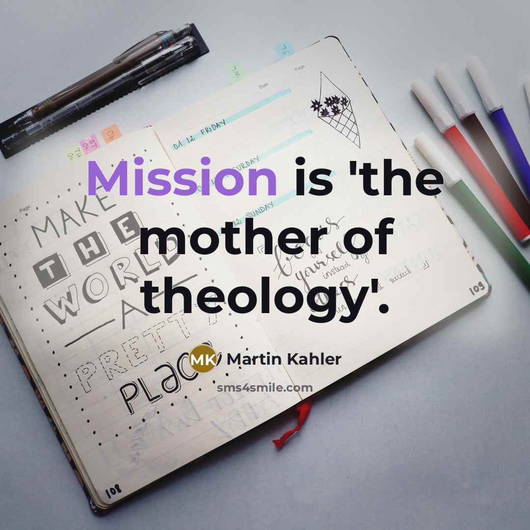 “Mission is 'the mother of theology'.” quote by Martin Kahler