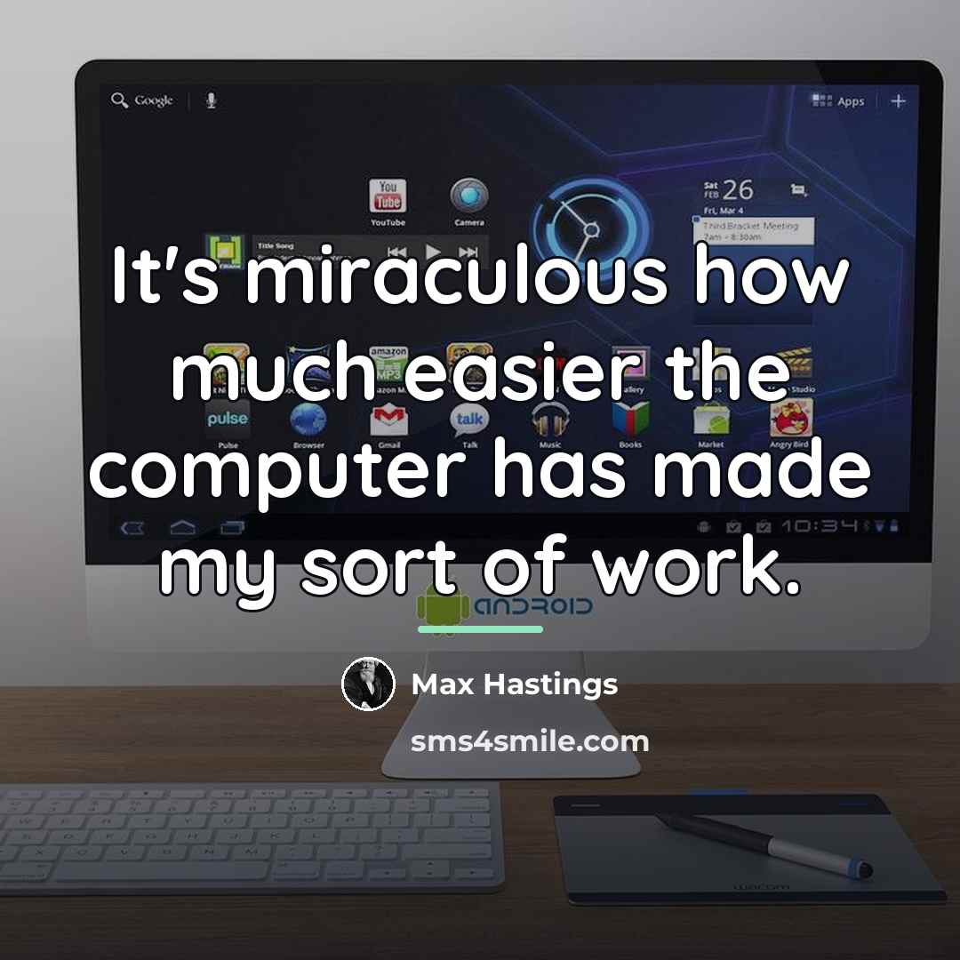 “It's miraculous how much easier the computer has made my…” quote by Max Hastings