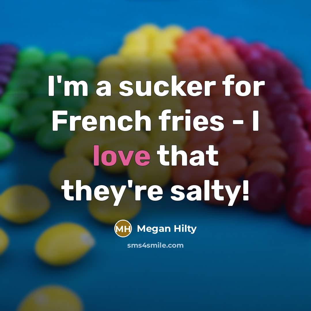 “I'm a sucker for French fries - I love that they're salty!” quote by Megan Hilty