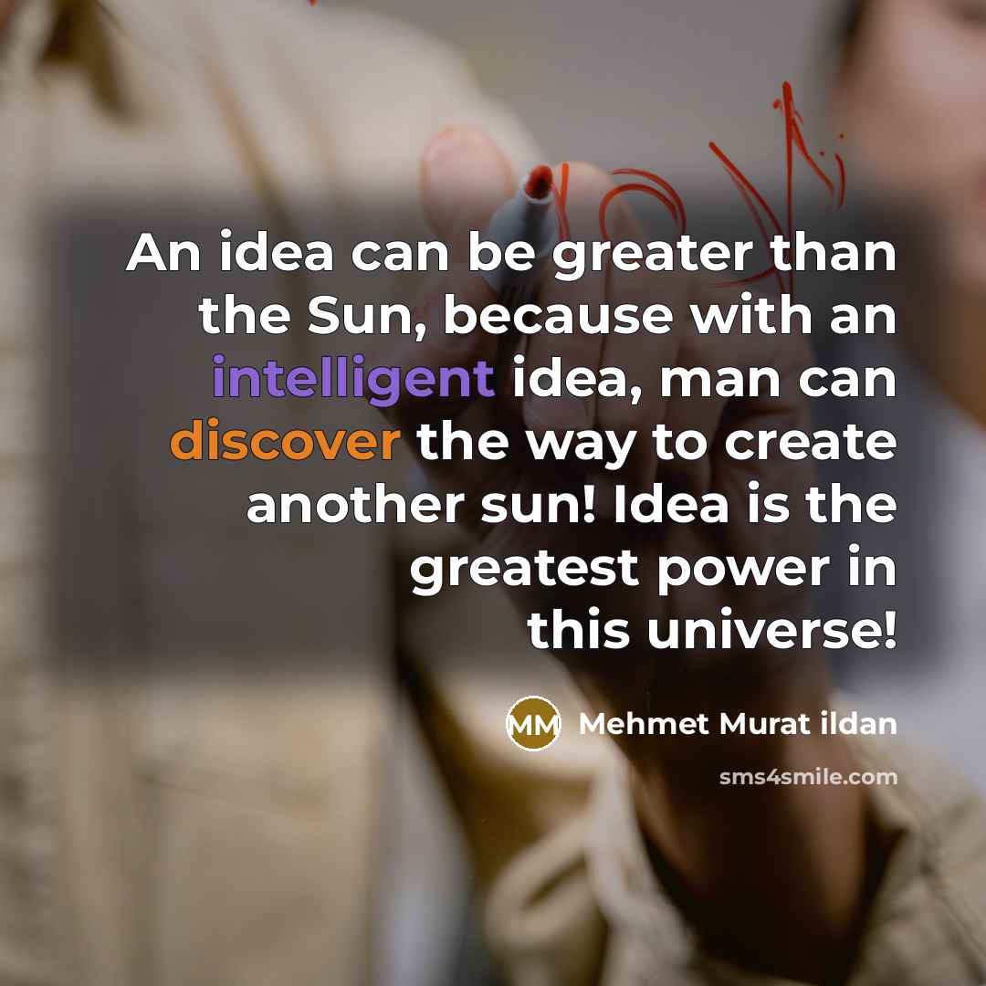 “An idea can be greater than the Sun, because with…” quote by Mehmet Murat Ildan