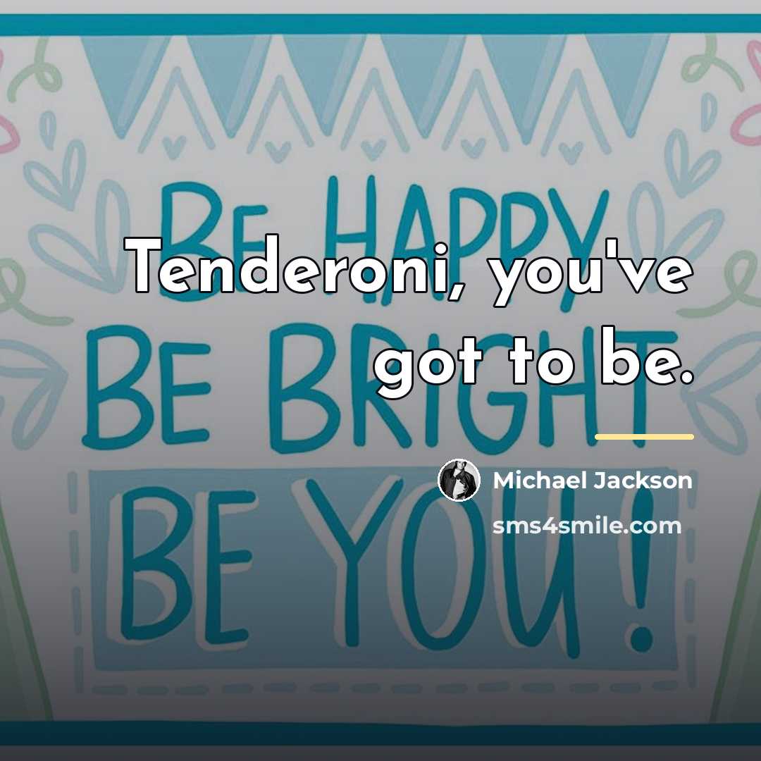 “Tenderoni, you've got to be.…” quote by Michael Jackson