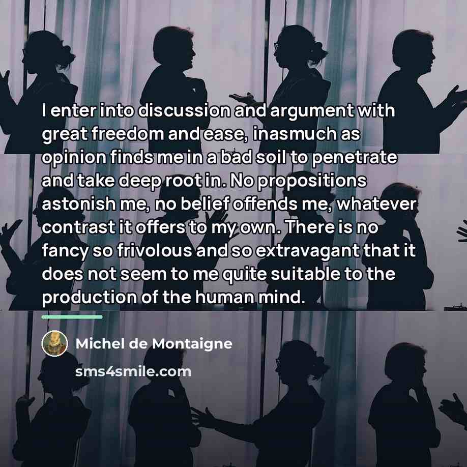 “I enter into discussion and argument with great freedom and…” quote by Michel de Montaigne