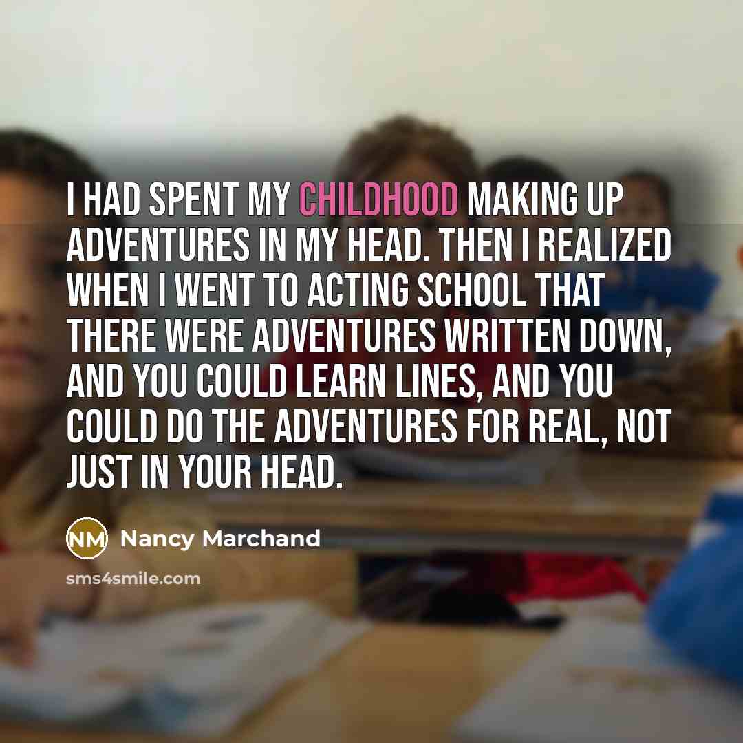 “I had spent my childhood making up adventures in my…” quote by Nancy Marchand