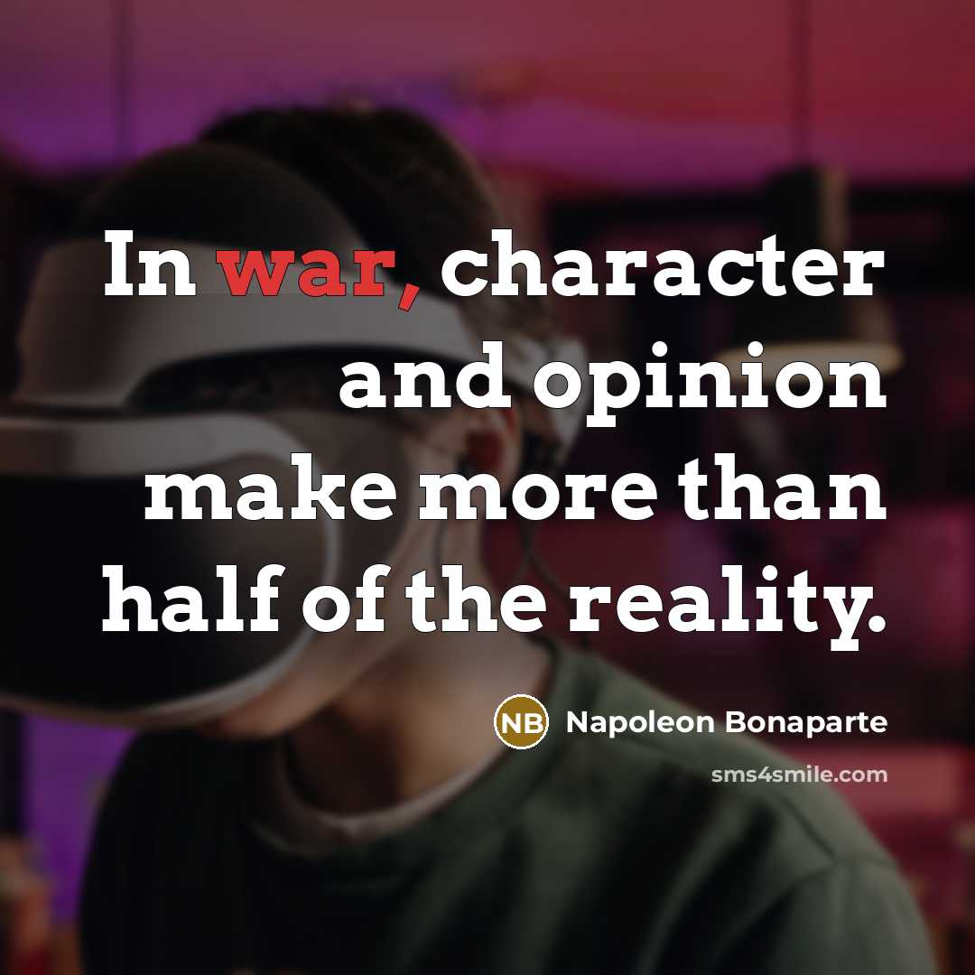 “In war, character and opinion make more than half of…” quote by Napoleon Bonaparte