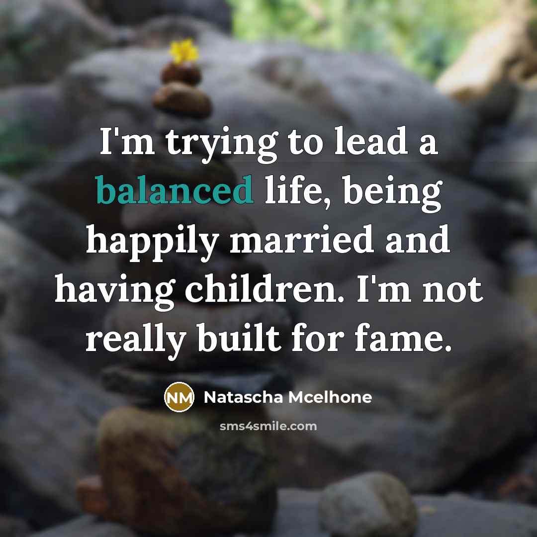 “I'm trying to lead a balanced life, being happily married…” quote by Natascha Mcelhone