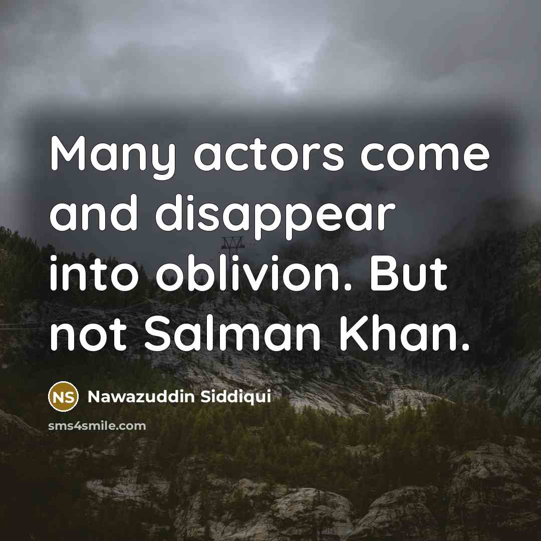 “Many actors come and disappear into oblivion. But not Salman Khan.” quote by Nawazuddin Siddiqui
