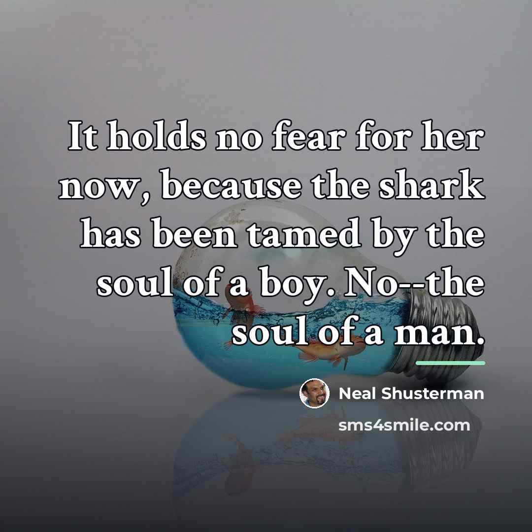 “It holds no fear for her now, because the shark…” quote by Neal Shusterman
