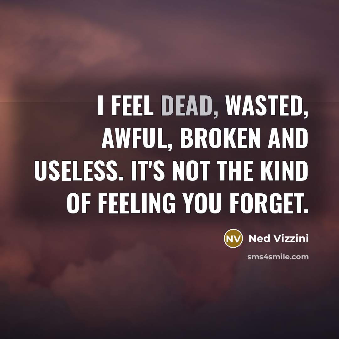 “I feel dead, wasted, awful, broken and useless. It's not…” quote by Ned Vizzini