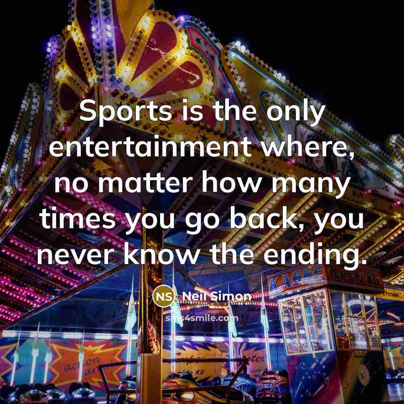 “Sports is the only entertainment where, no matter how many…” quote by Neil Simon