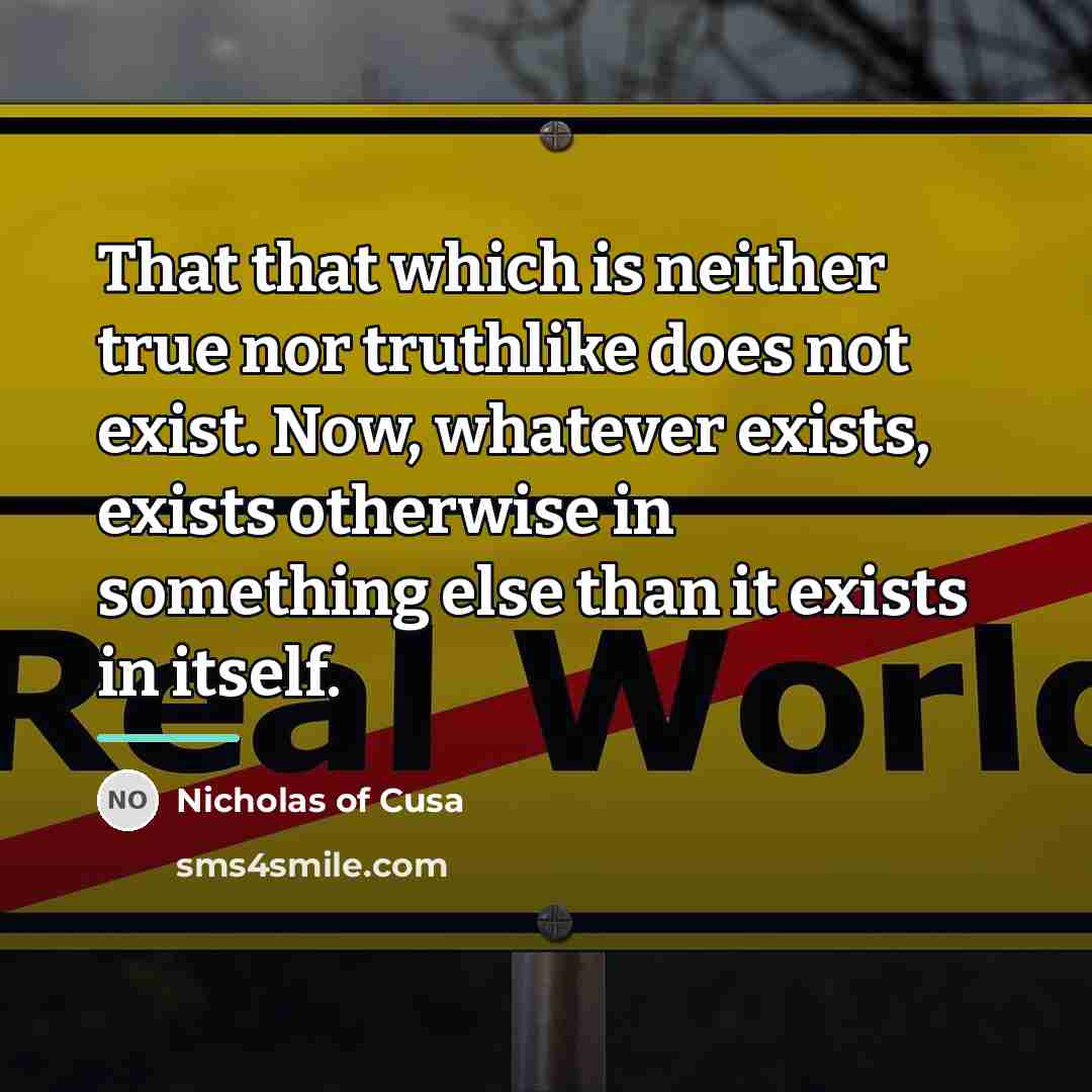“That that which is neither true nor truthlike does not…” quote by Nicholas of Cusa