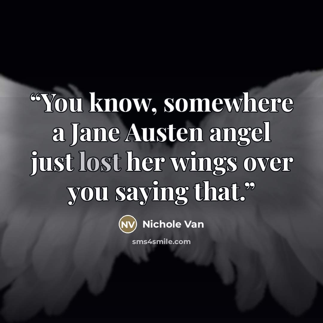 “You know, somewhere a Jane Austen angel just lost her wings over you saying that.” quote by Nichole Van